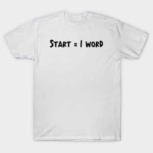 Start = 1 Word - Writing Motivation T-Shirt